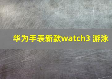 华为手表新款watch3 游泳